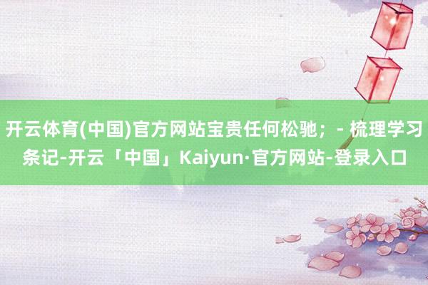 开云体育(中国)官方网站宝贵任何松驰;- 梳理学习条记-开云「中国」Kaiyun·官方网站-登录入口