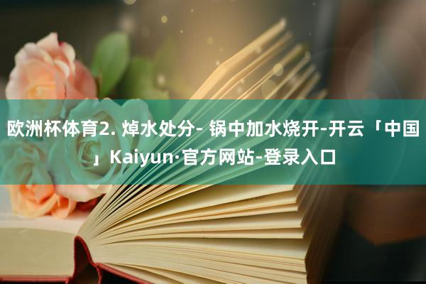 欧洲杯体育2. 焯水处分- 锅中加水烧开-开云「中国」Kaiyun·官方网站-登录入口
