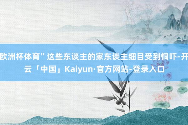 欧洲杯体育”这些东谈主的家东谈主细目受到恫吓-开云「中国」Kaiyun·官方网站-登录入口